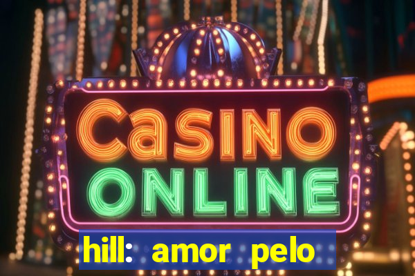 hill: amor pelo jogo online